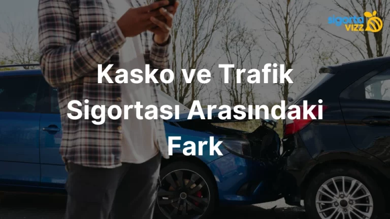 Kasko ve Trafik Sigortası Arasındaki Fark