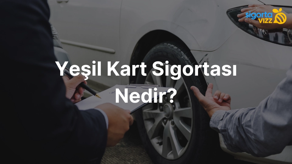 Yeşil Kart Sigortası Nedir? 2026 Fiyat Listesi